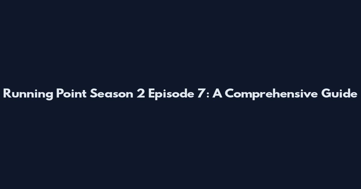 Running Point Season 2 Episode 7: A Comprehensive Guide