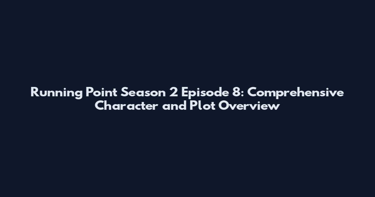 Running Point Season 2 Episode 8: Comprehensive Character and Plot Overview