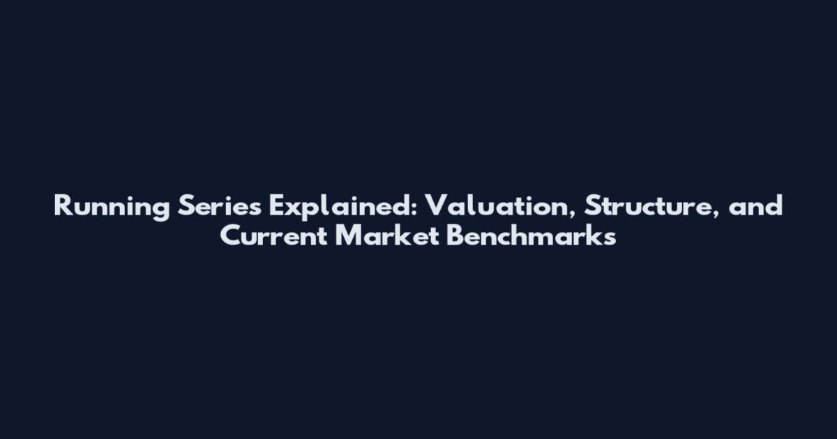 Running Series Explained: Valuation, Structure, and Current Market Benchmarks