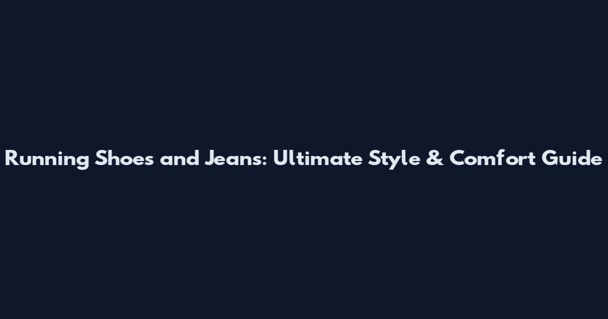 Running Shoes and Jeans: Ultimate Style & Comfort Guide