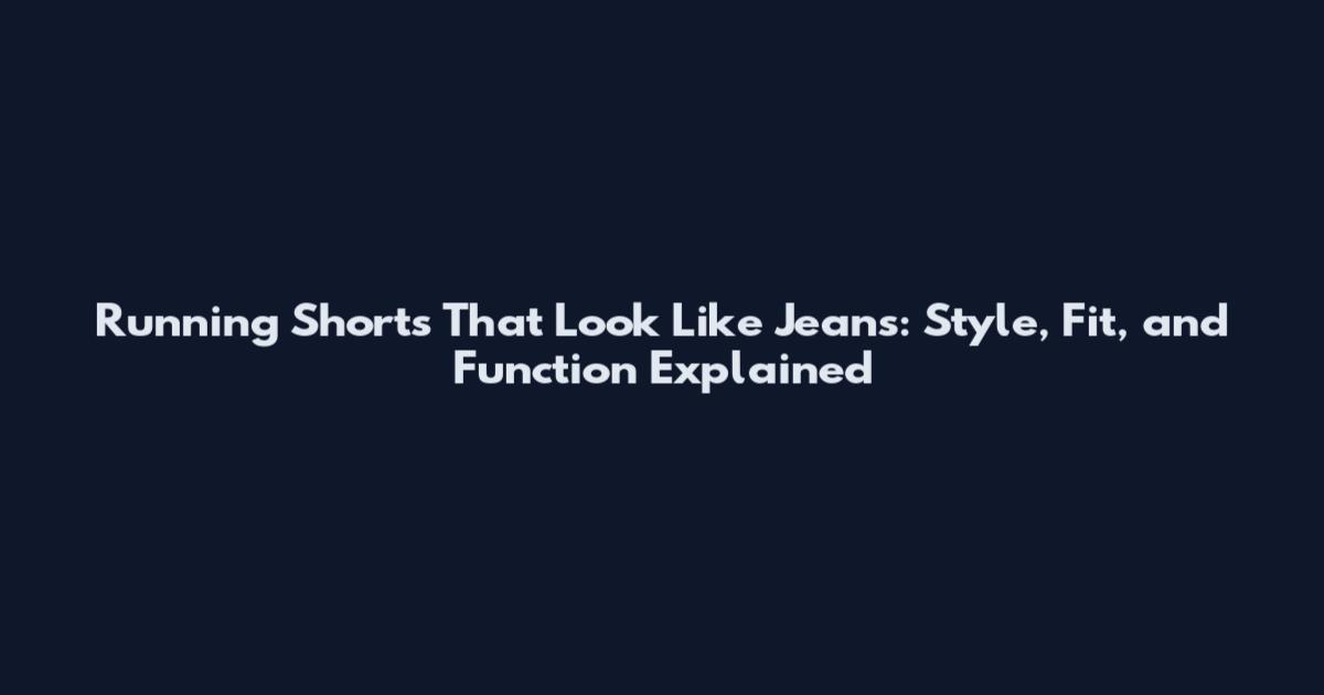 Running Shorts That Look Like Jeans: Style, Fit, and Function Explained