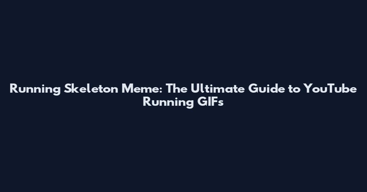 Running Skeleton Meme: The Ultimate Guide to YouTube Running GIFs
