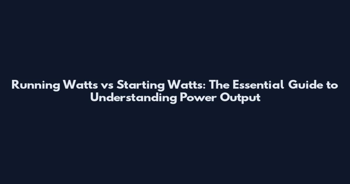 Running Watts vs Starting Watts: The Essential Guide to Understanding Power Output
