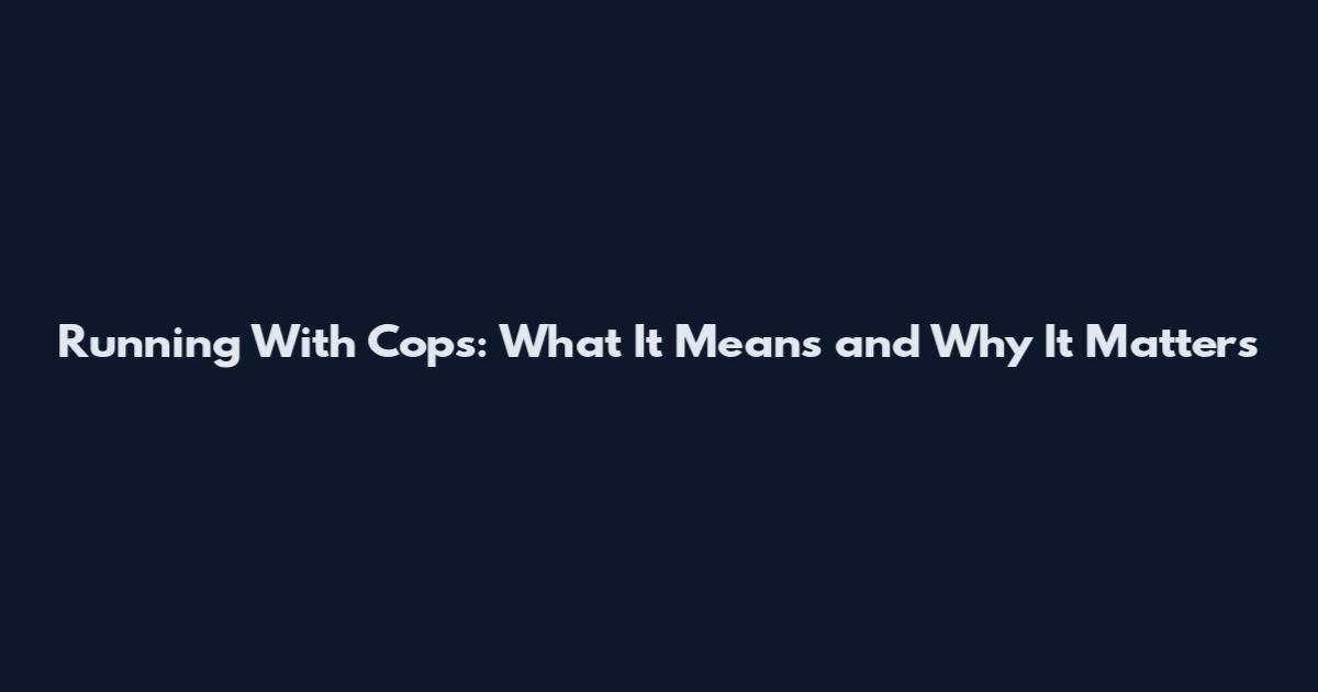 Running With Cops: What It Means and Why It Matters