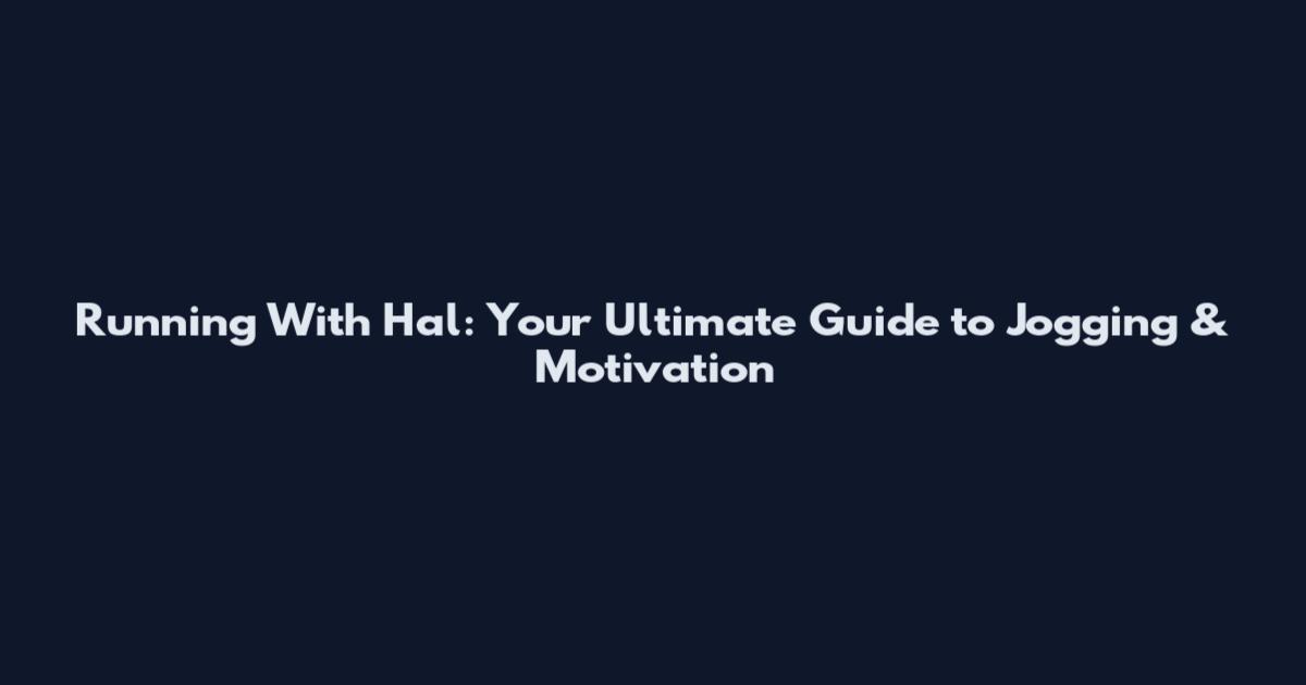 Running With Hal: Your Ultimate Guide to Jogging & Motivation