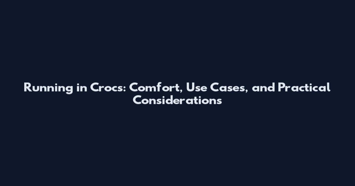 Running in Crocs: Comfort, Use Cases, and Practical Considerations