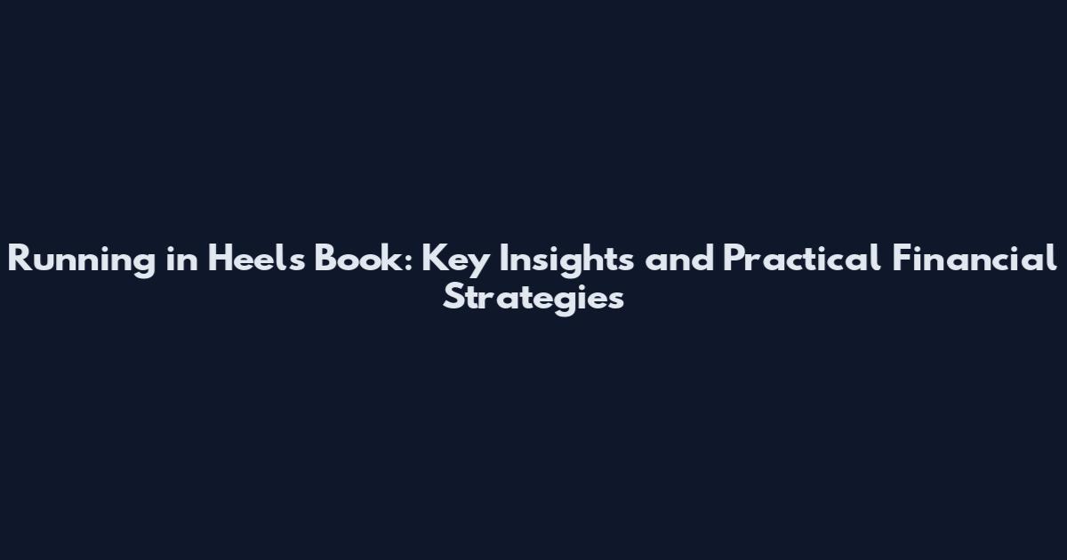 Running in Heels Book: Key Insights and Practical Financial Strategies