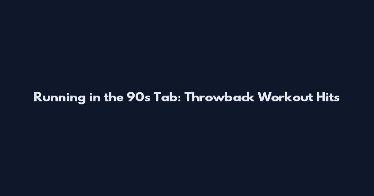 Running in the 90s Tab: Throwback Workout Hits
