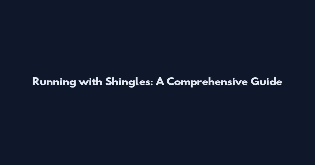 Running with Shingles: A Comprehensive Guide