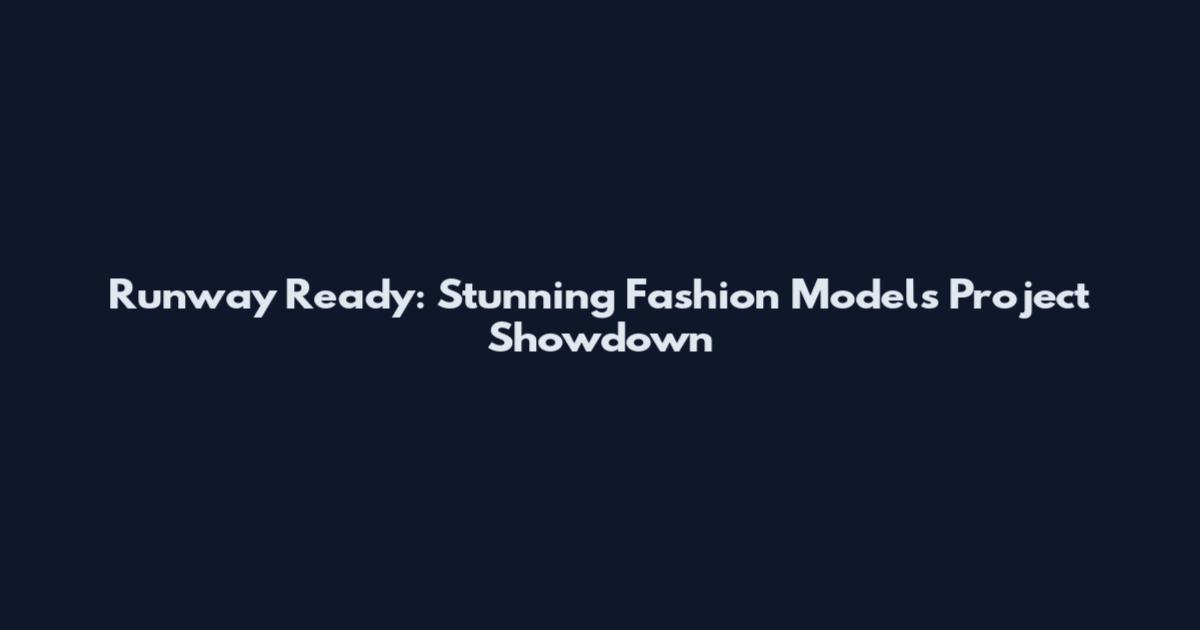 Runway Ready: Stunning Fashion Models Project Showdown