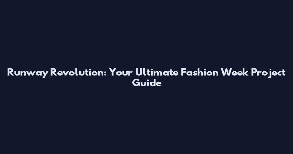 Runway Revolution: Your Ultimate Fashion Week Project Guide