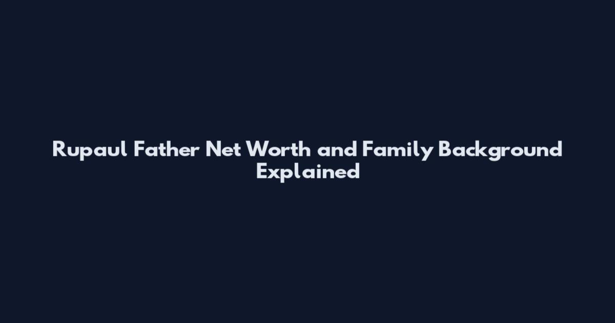 Rupaul Father Net Worth and Family Background Explained