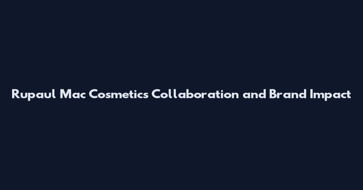 Rupaul Mac Cosmetics Collaboration and Brand Impact