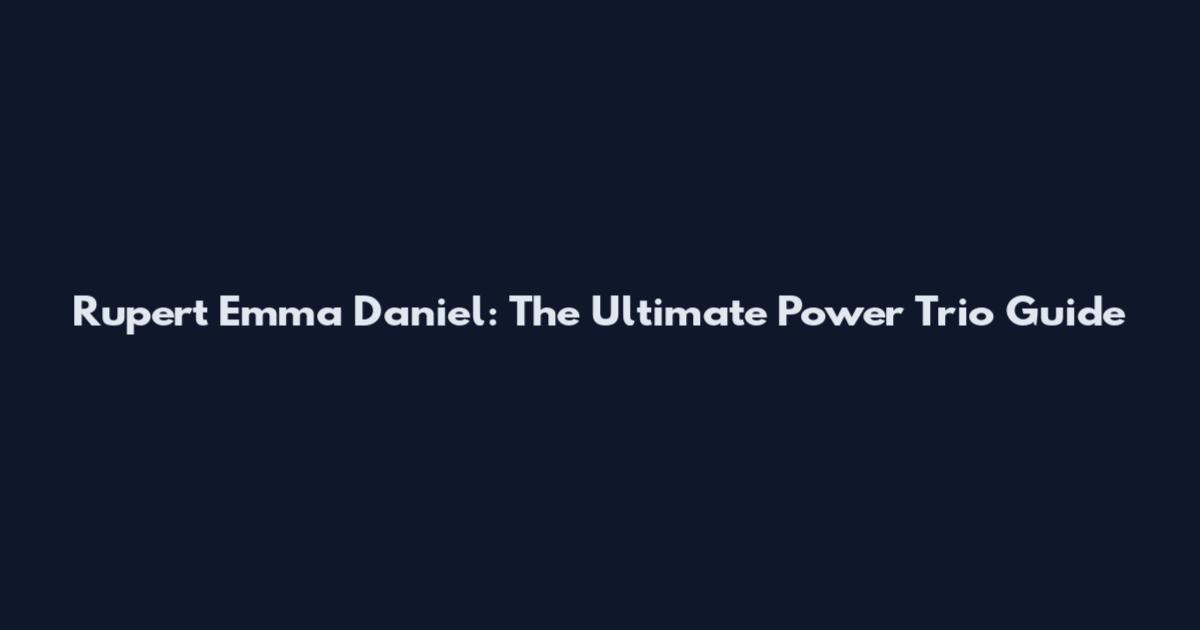 Rupert Emma Daniel: The Ultimate Power Trio Guide