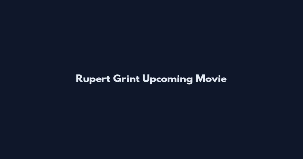 Rupert Grint Upcoming Movie