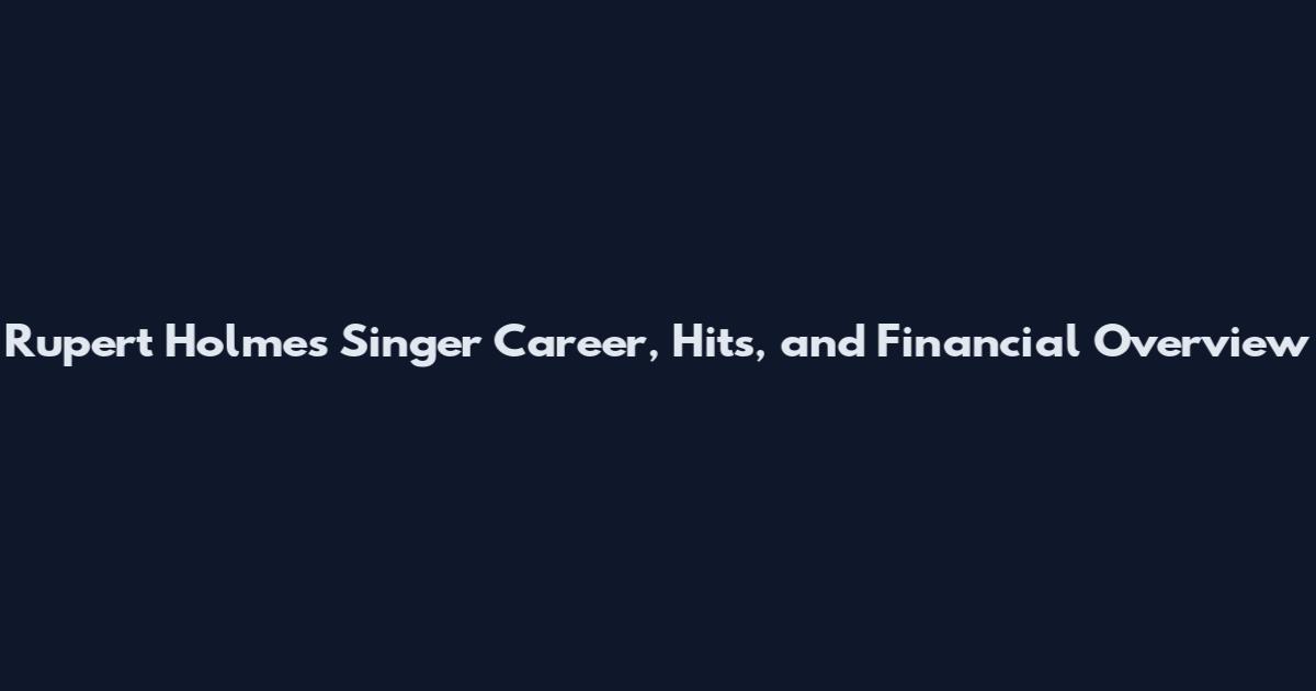 Rupert Holmes Singer Career, Hits, and Financial Overview