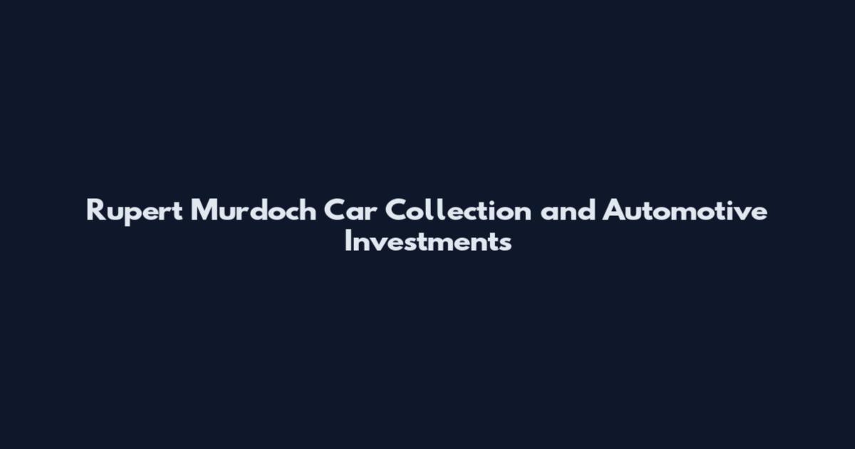 Rupert Murdoch Car Collection and Automotive Investments