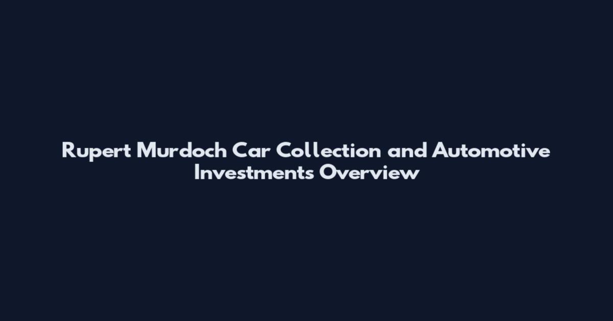 Rupert Murdoch Car Collection and Automotive Investments Overview