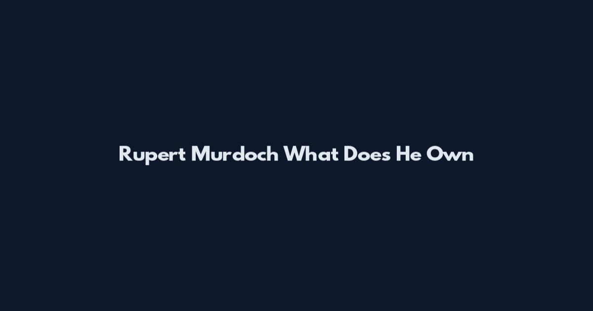 Rupert Murdoch What Does He Own