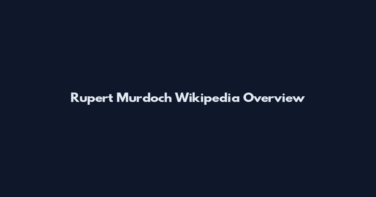 Rupert Murdoch Wikipedia Overview