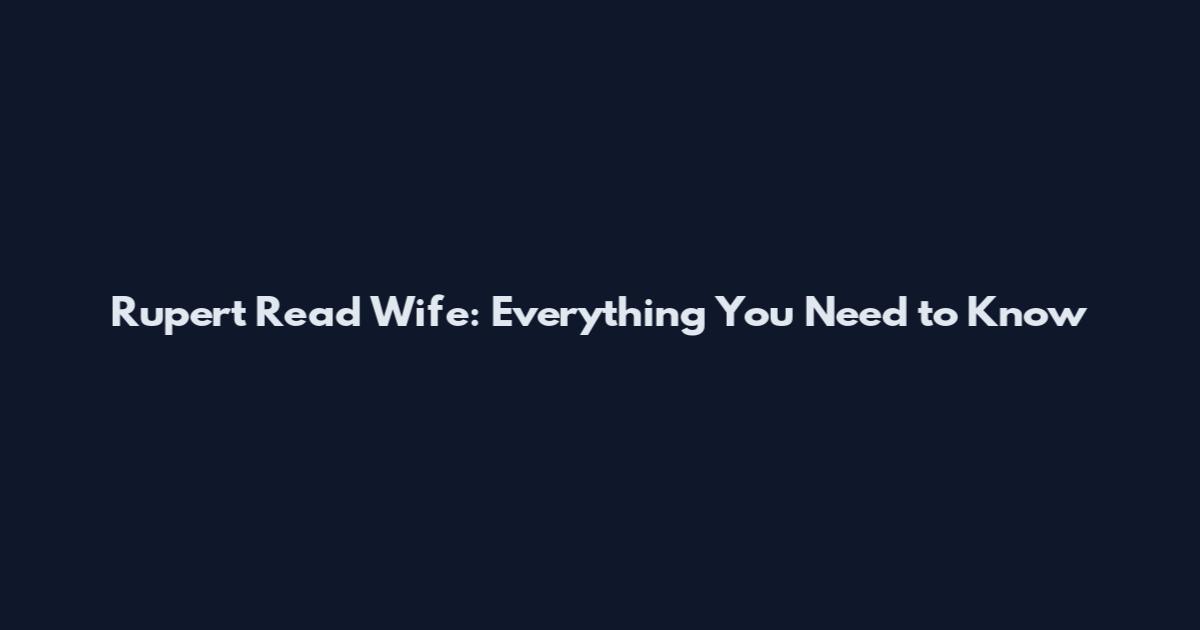 Rupert Read Wife: Everything You Need to Know