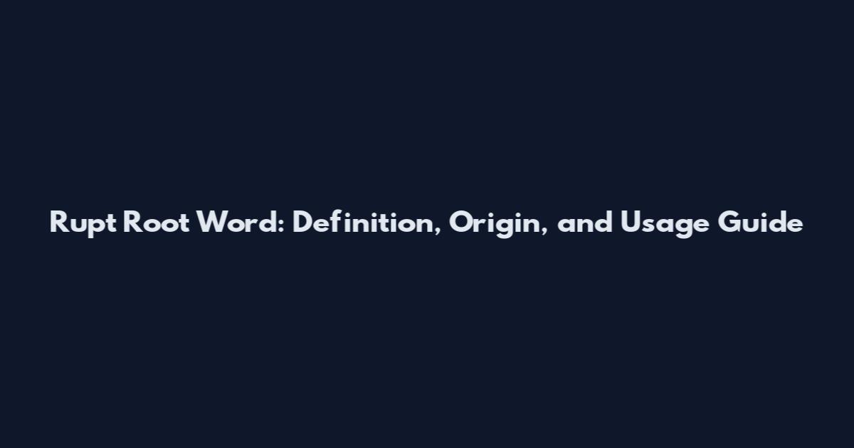 Rupt Root Word: Definition, Origin, and Usage Guide