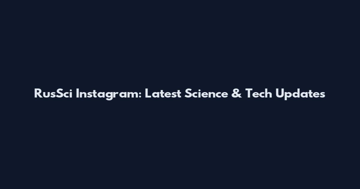 RusSci Instagram: Latest Science & Tech Updates
