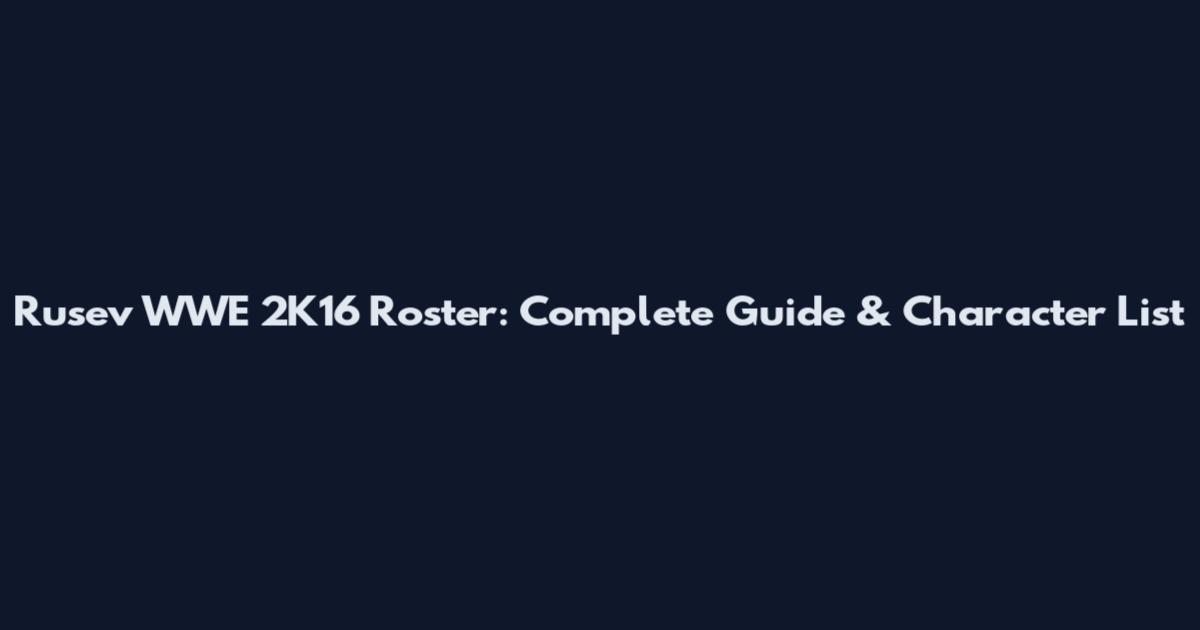 Rusev WWE 2K16 Roster: Complete Guide & Character List