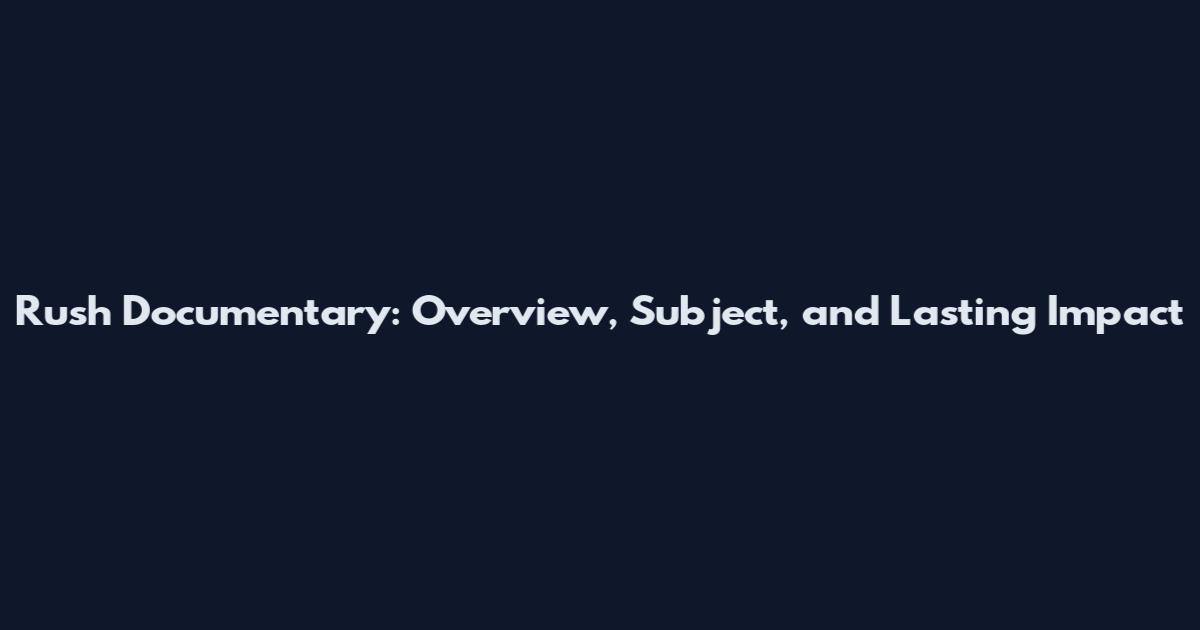 Rush Documentary: Overview, Subject, and Lasting Impact