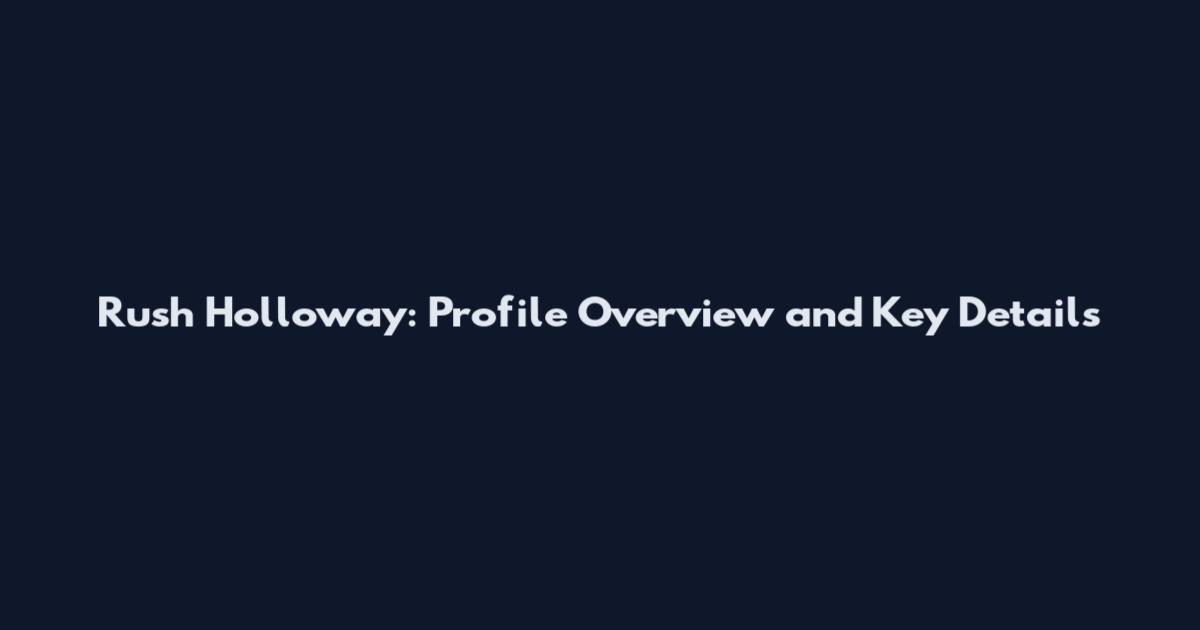 Rush Holloway: Profile Overview and Key Details