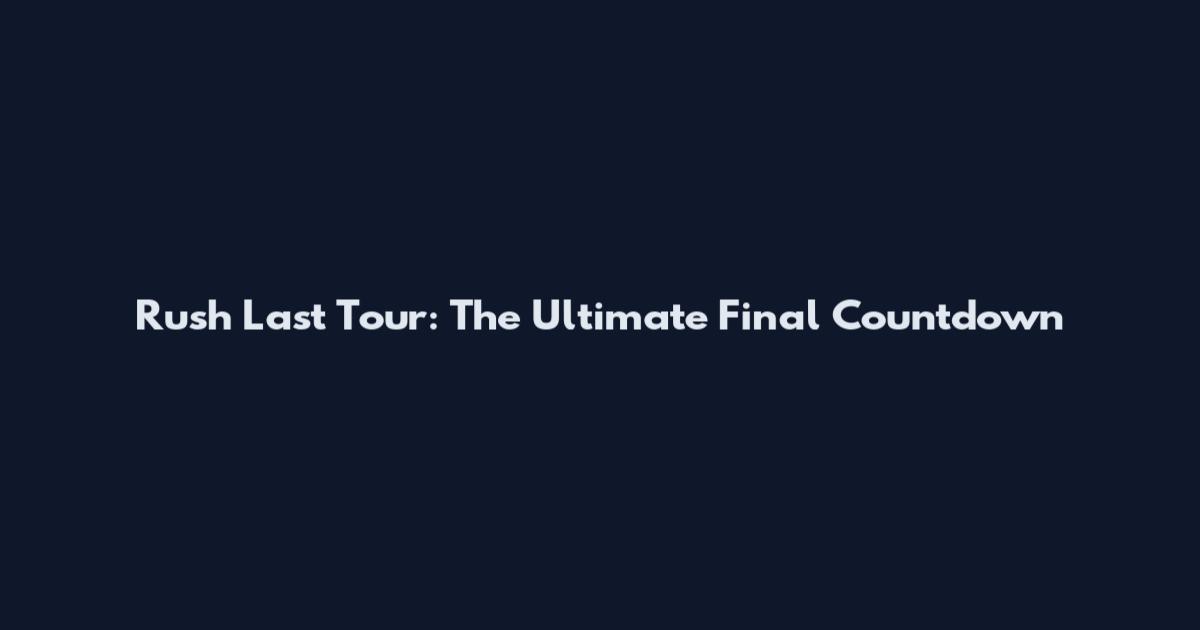 Rush Last Tour: The Ultimate Final Countdown