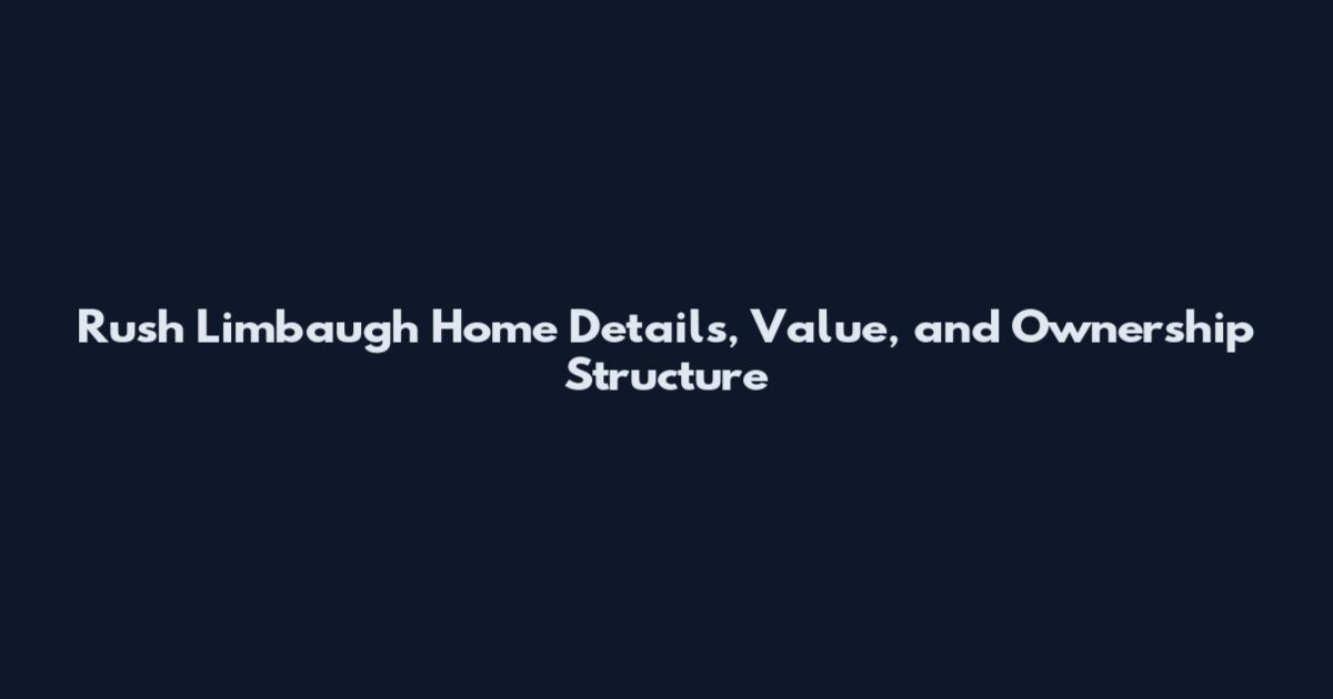 Rush Limbaugh Home Details, Value, and Ownership Structure