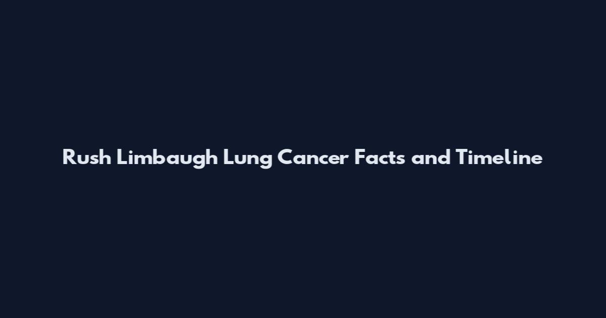 Rush Limbaugh Lung Cancer Facts and Timeline