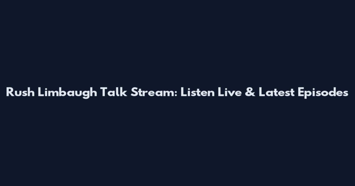 Rush Limbaugh Talk Stream: Listen Live & Latest Episodes