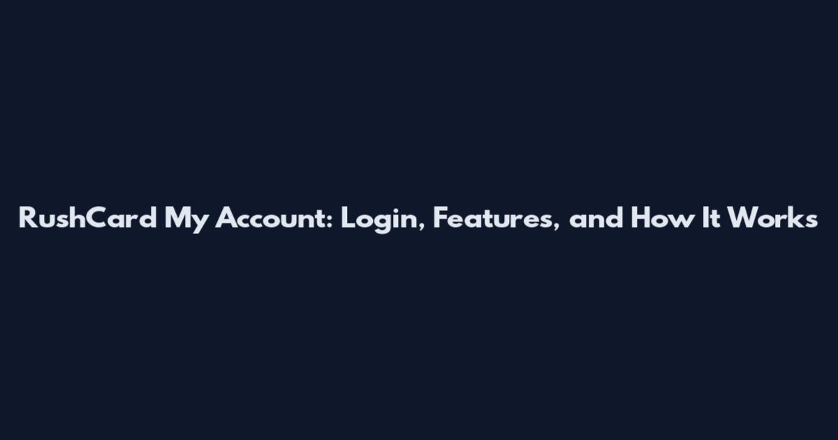 RushCard My Account: Login, Features, and How It Works