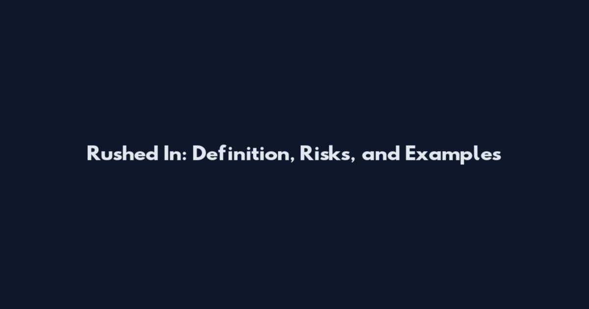 Rushed In: Definition, Risks, and Examples