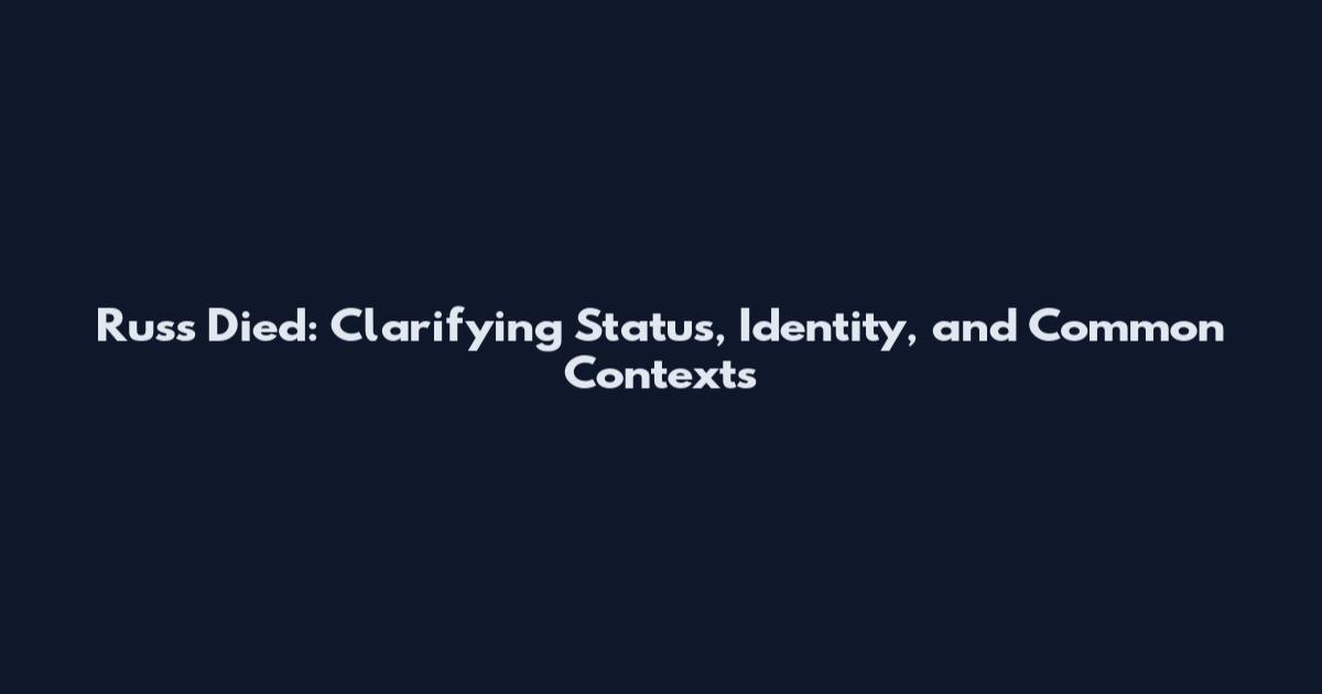 Russ Died: Clarifying Status, Identity, and Common Contexts