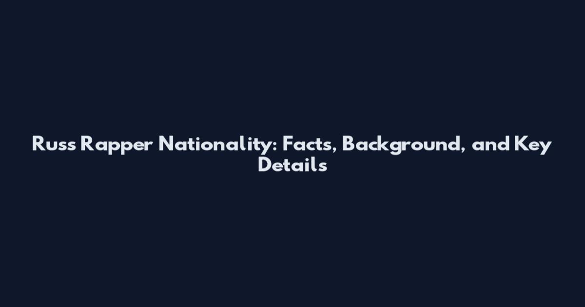 Russ Rapper Nationality: Facts, Background, and Key Details
