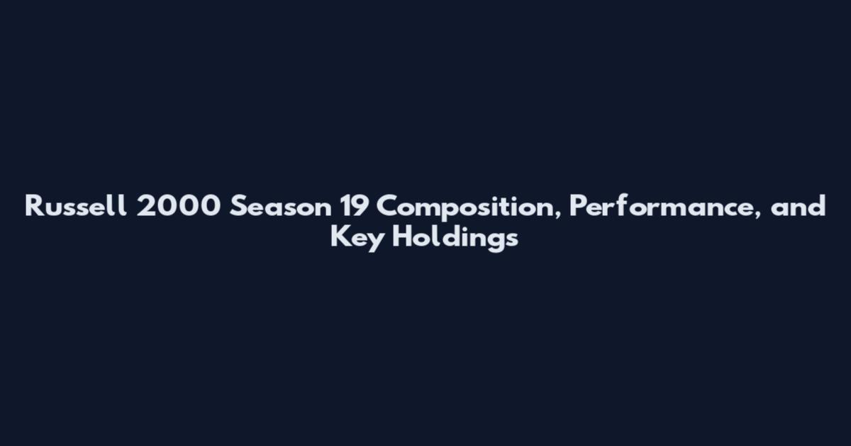 Russell 2000 Season 19 Composition, Performance, and Key Holdings