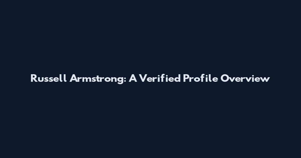 Russell Armstrong: A Verified Profile Overview
