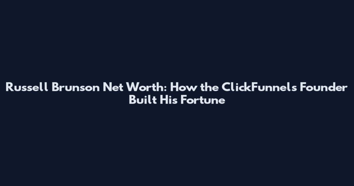 Russell Brunson Net Worth: How the ClickFunnels Founder Built His Fortune