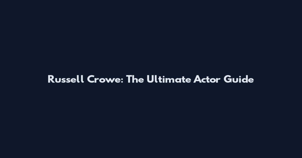 Russell Crowe: The Ultimate Actor Guide
