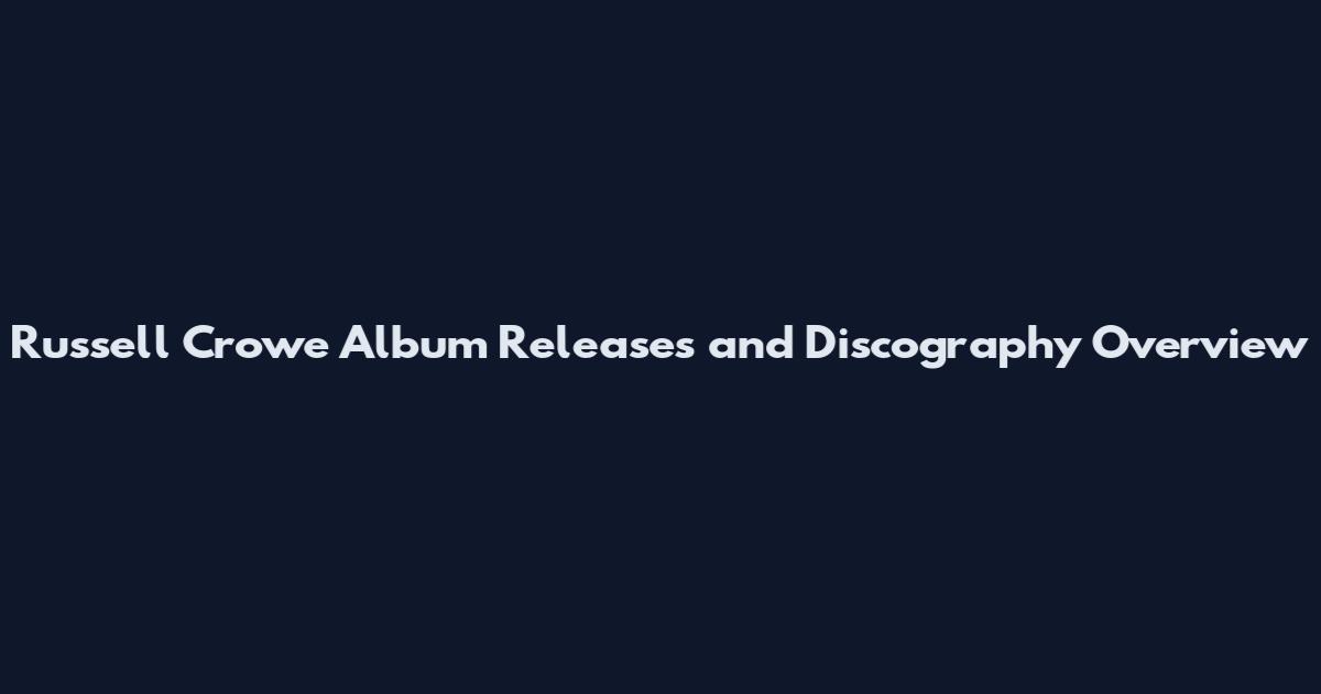 Russell Crowe Album Releases and Discography Overview