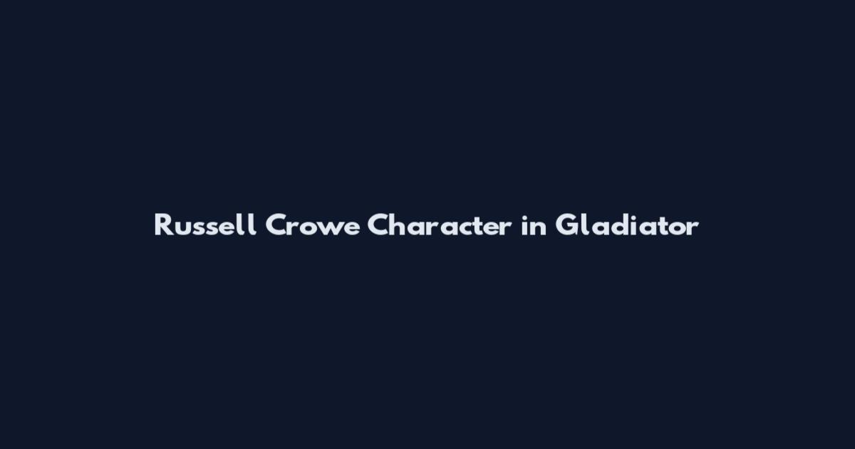 Russell Crowe Character in Gladiator