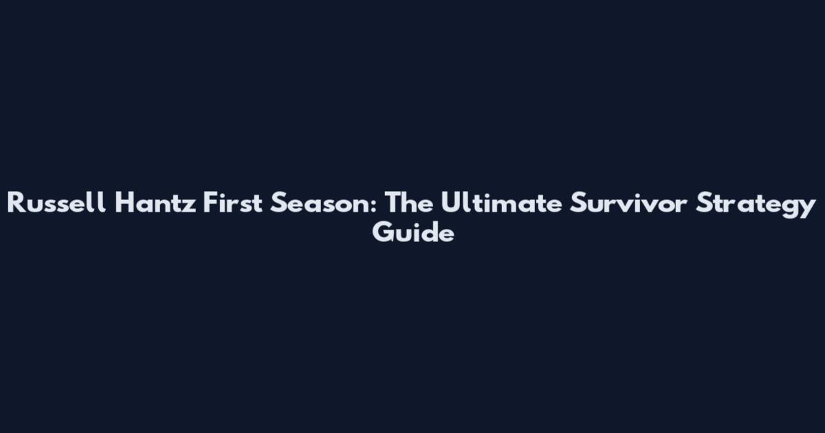 Russell Hantz First Season: The Ultimate Survivor Strategy Guide