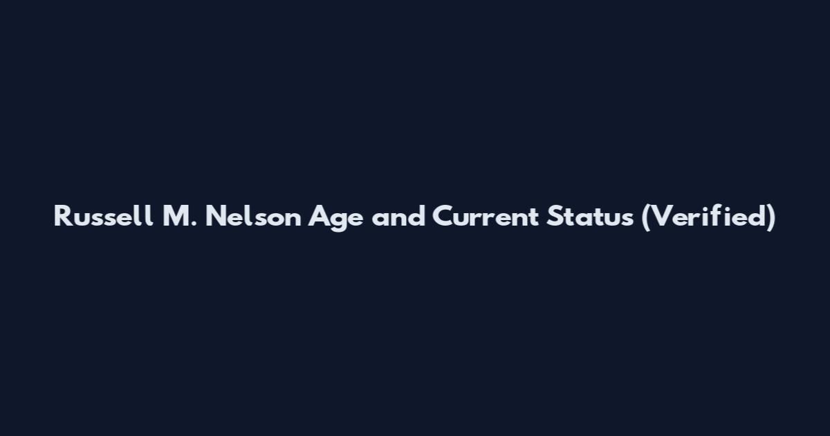 Russell M. Nelson Age and Current Status (Verified)