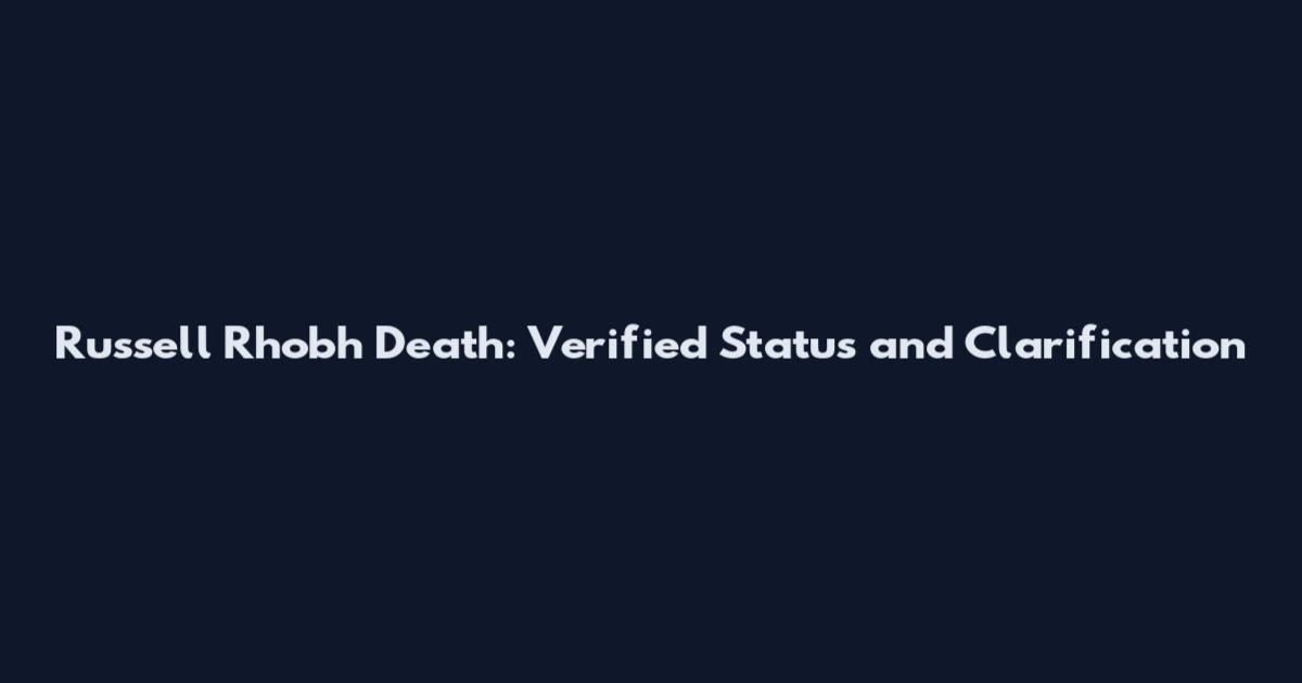 Russell Rhobh Death: Verified Status and Clarification