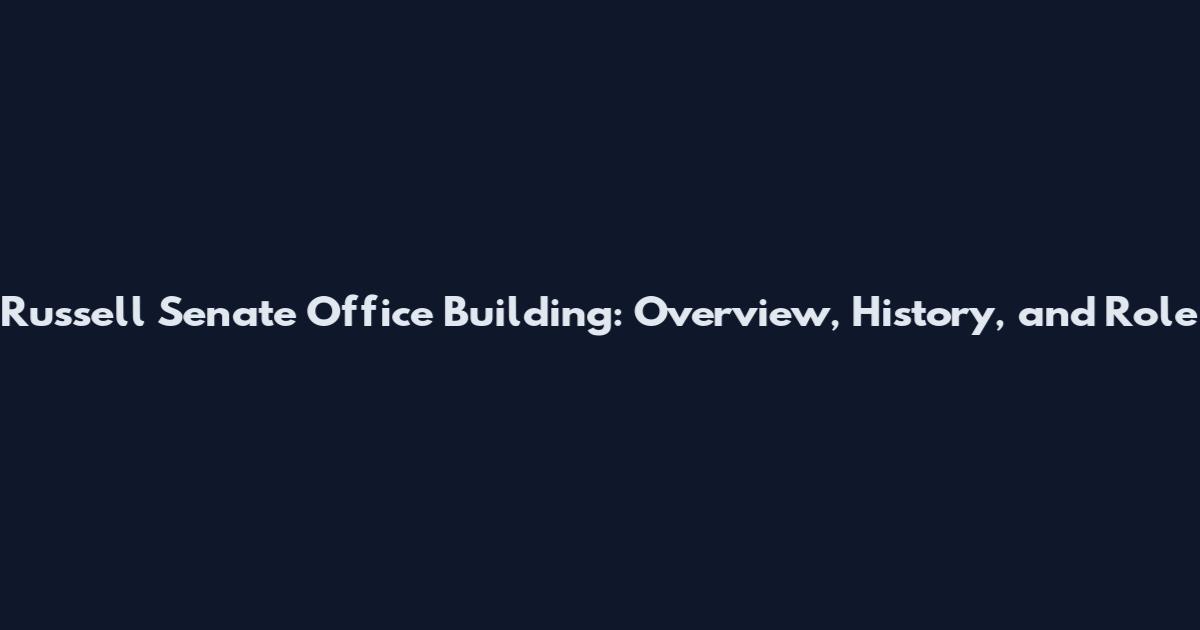 Russell Senate Office Building: Overview, History, and Role