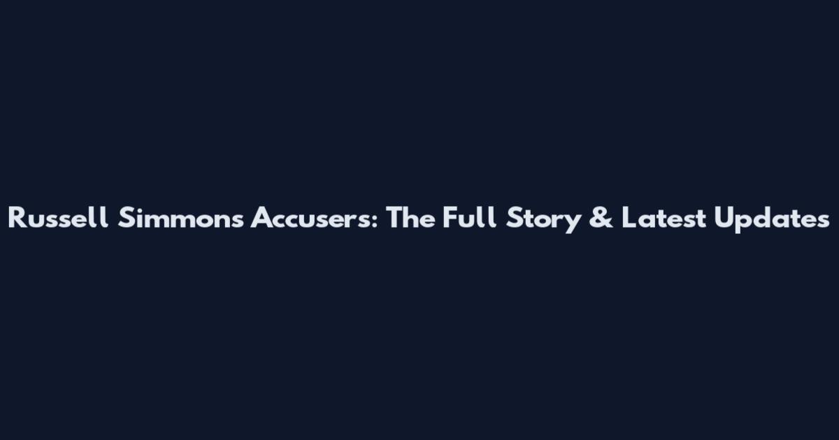 Russell Simmons Accusers: The Full Story & Latest Updates