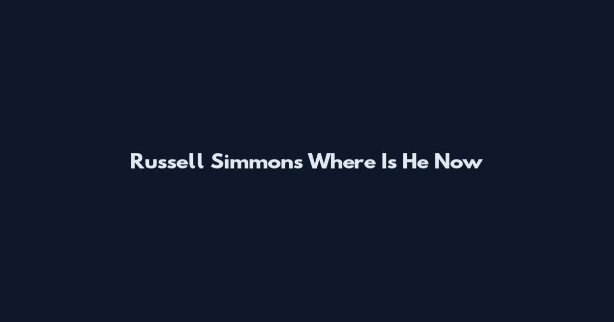 Russell Simmons Where Is He Now